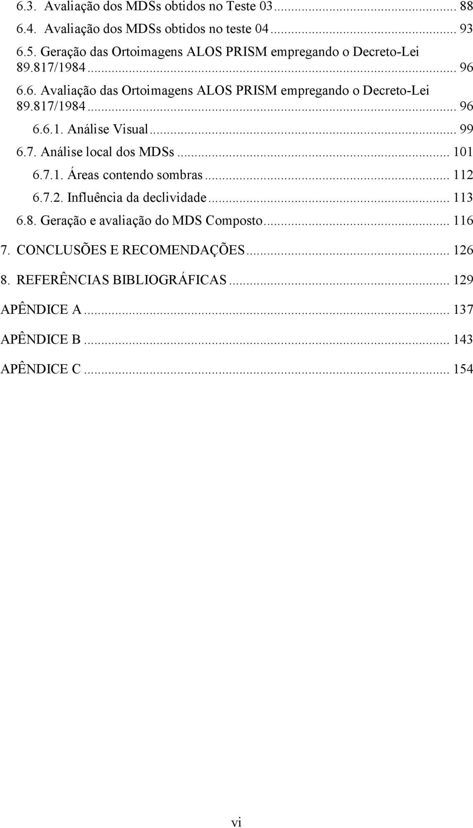 817/1984... 96 6.6.1. Análise Visual... 99 6.7. Análise local dos MDSs... 101 6.7.1. Áreas contendo sombras... 112 6.7.2. Influência da declividade.