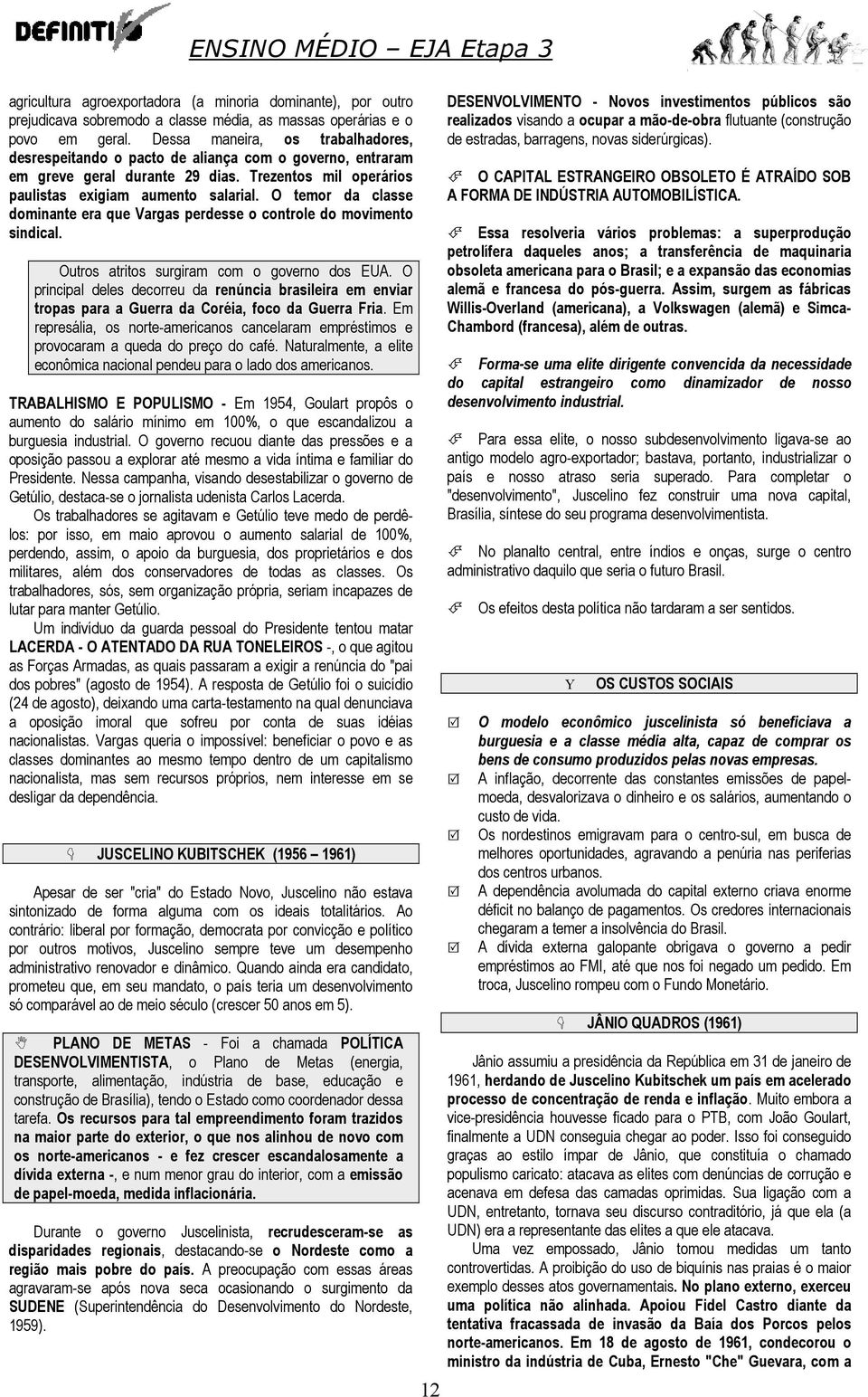 O temor da classe dominante era que Vargas perdesse o controle do movimento sindical. Outros atritos surgiram com o governo dos EUA.