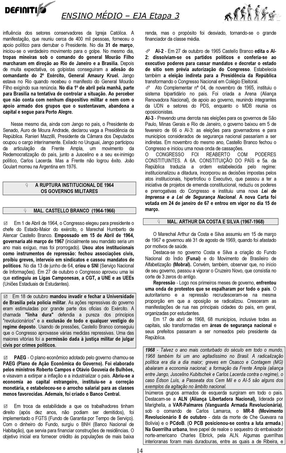 Depois de muita expectativa, os golpistas conseguiram a adesão do comandante do 2º Exército, General Amaury Kruel.