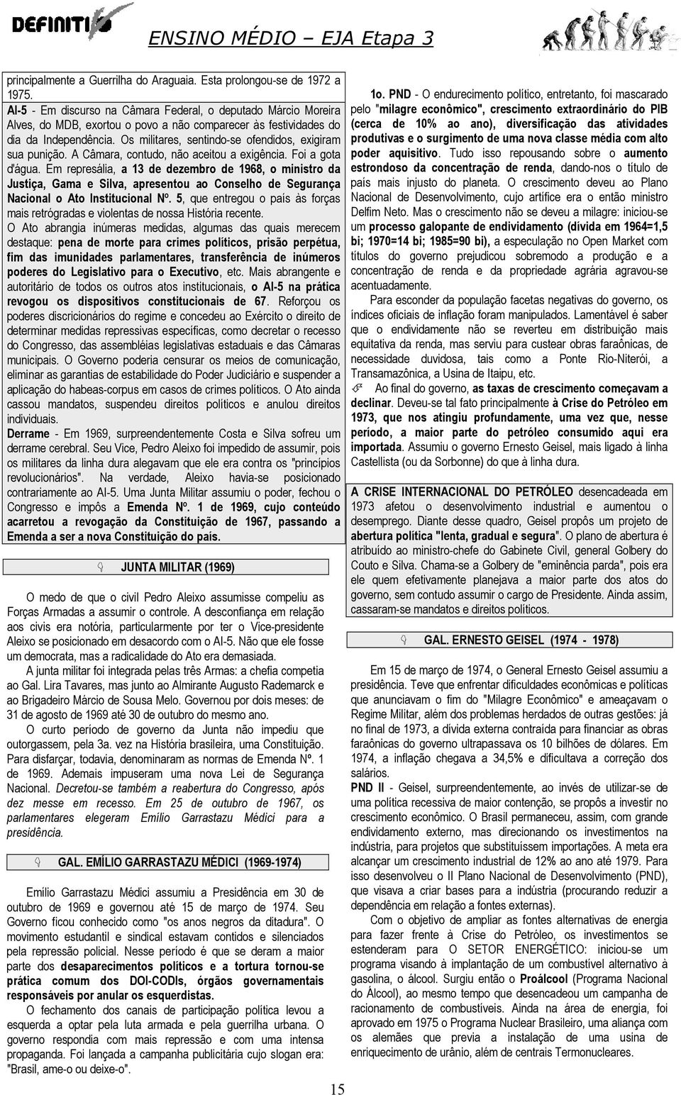 Os militares, sentindo-se ofendidos, exigiram sua punição. A Câmara, contudo, não aceitou a exigência. Foi a gota d'água.