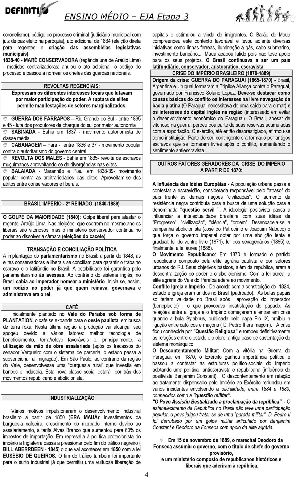 REVOLTAS REGENCIAIS: Expressam os diferentes interesses locais que lutavam por maior participação do poder. A ruptura de elites permite manifestações de setores marginalizados.