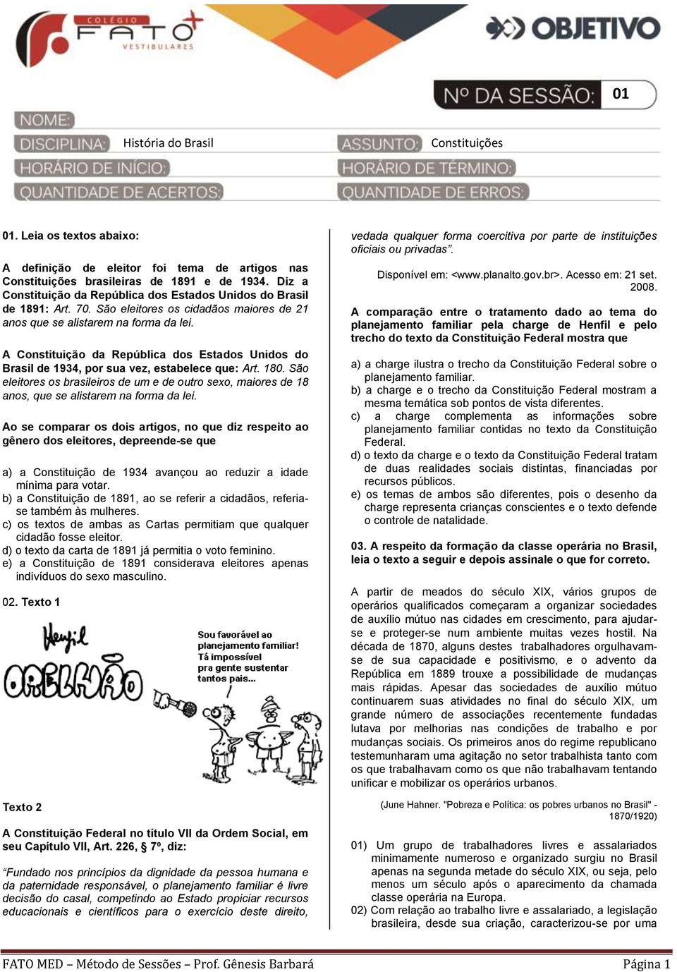 A Constituição da República dos Estados Unidos do Brasil de 1934, por sua vez, estabelece que: Art. 180.