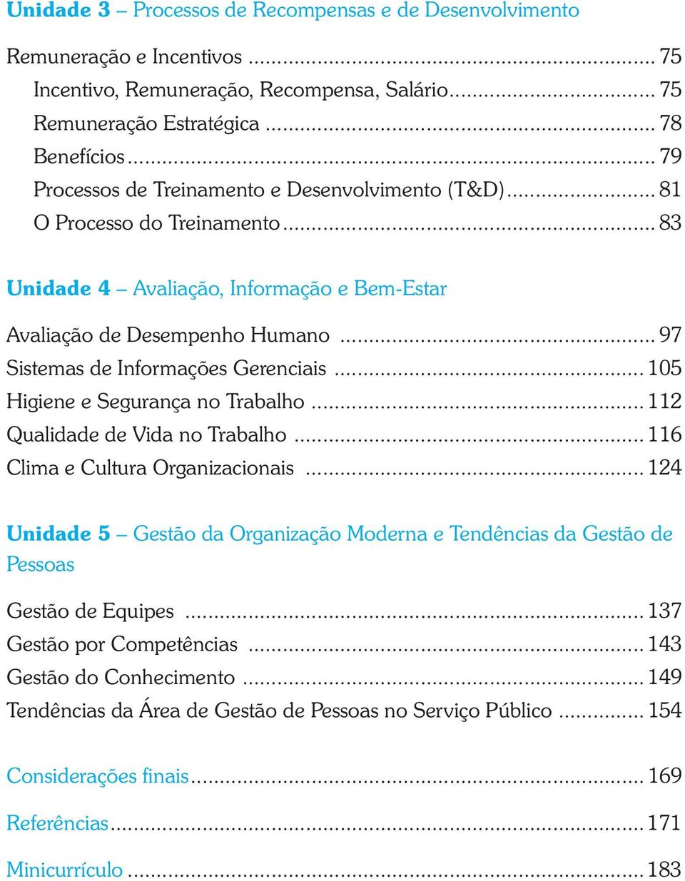 .. 97 Sistemas de Informações Gerenciais... 105 Higiene e Segurança no Trabalho... 112 Qualidade de Vida no Trabalho... 116 Clima e Cultura Organizacionais.