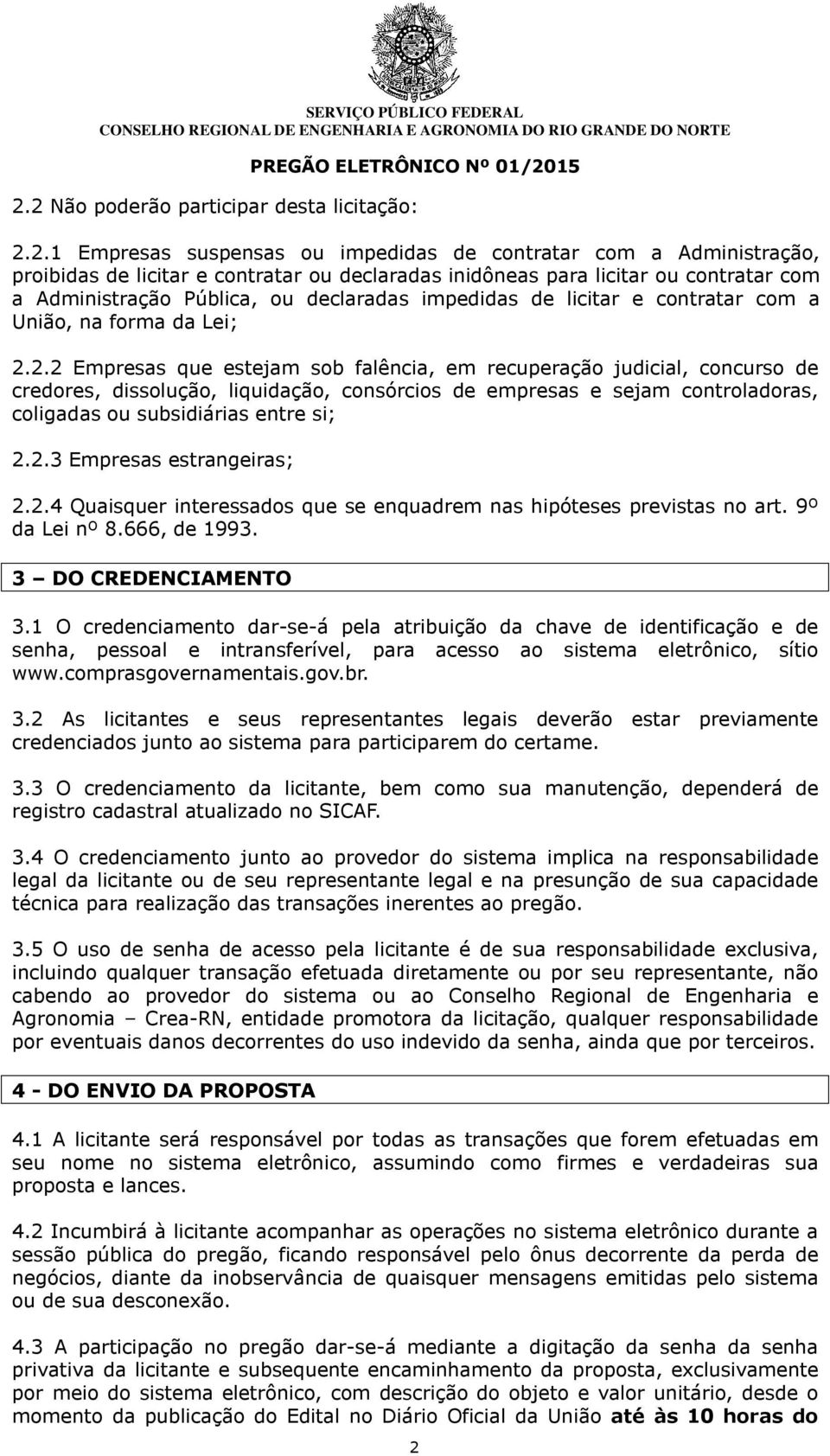 2.2 Empresas que estejam sob falência, em recuperação judicial, concurso de credores, dissolução, liquidação, consórcios de empresas e sejam controladoras, coligadas ou subsidiárias entre si; 2.2.3 Empresas estrangeiras; 2.