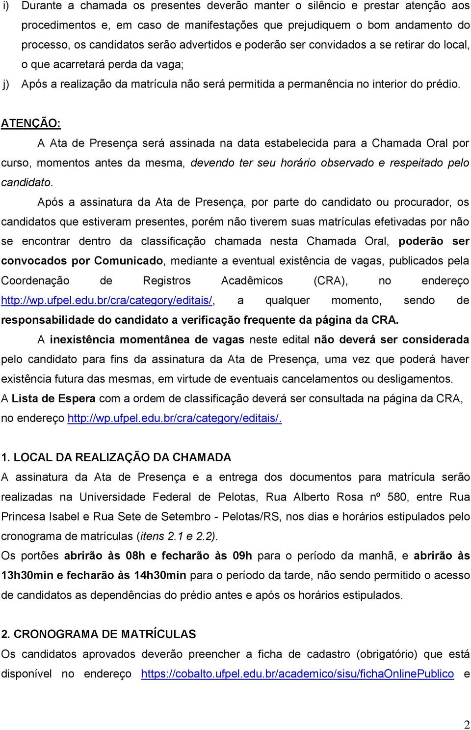 ATENÇÃO: A Ata de Presença será assinada na data estabelecida para a Chamada Oral por curso, momentos antes da mesma, devendo ter seu horário observado e respeitado pelo candidato.