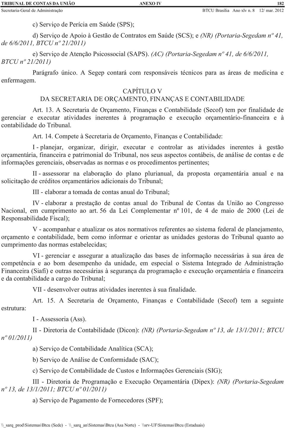 A Segep contará com responsáveis técnicos para as áreas de medicina e enfermagem. CAPÍTULO V DA SECRETARIA DE ORÇAMENTO, FINANÇAS E CONTABILIDADE Art. 13.