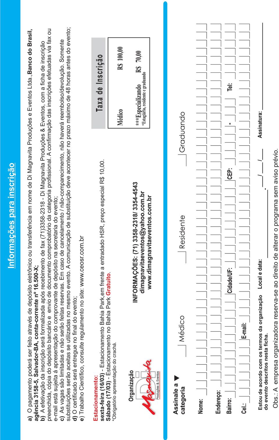 500-X; b) A efetivação da inscrição será formalizada após recebimento de fax (71)3358-2318 - Di Magnavita Produções & Eventos, com a ficha de inscrição preenchida, cópia do depósito bancário e envio