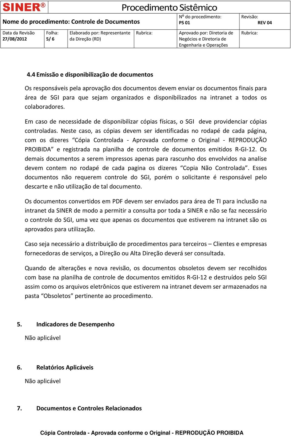 todos os colaboradores. Em caso de necessidade de disponibilizar cópias físicas, o SGI deve providenciar cópias controladas.