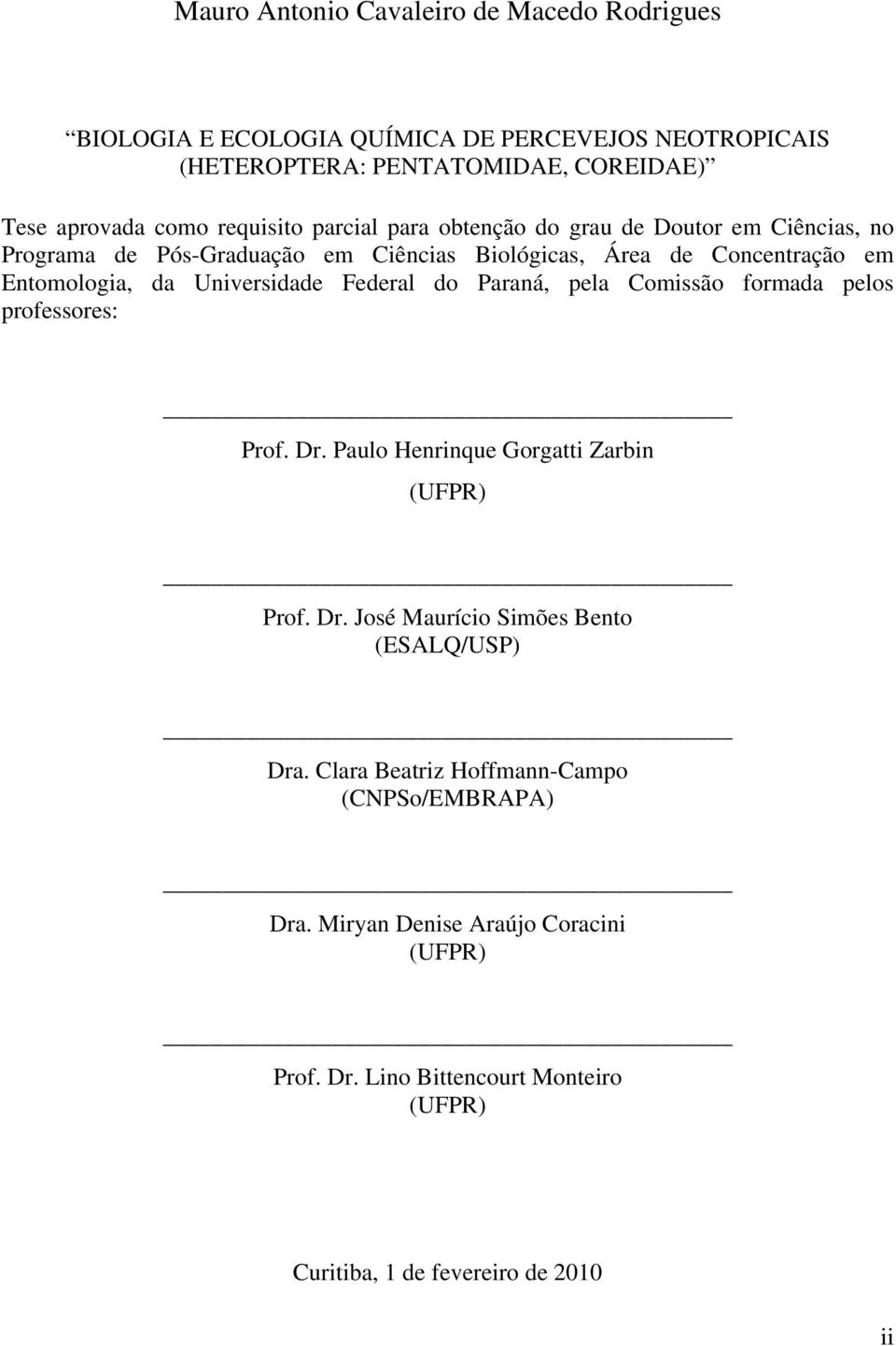 Universidade Federal do Paraná, pela Comissão formada pelos professores: Prof. Dr. Paulo Henrinque Gorgatti Zarbin (UFPR) Prof. Dr. José Maurício Simões Bento (ESALQ/USP) Dra.