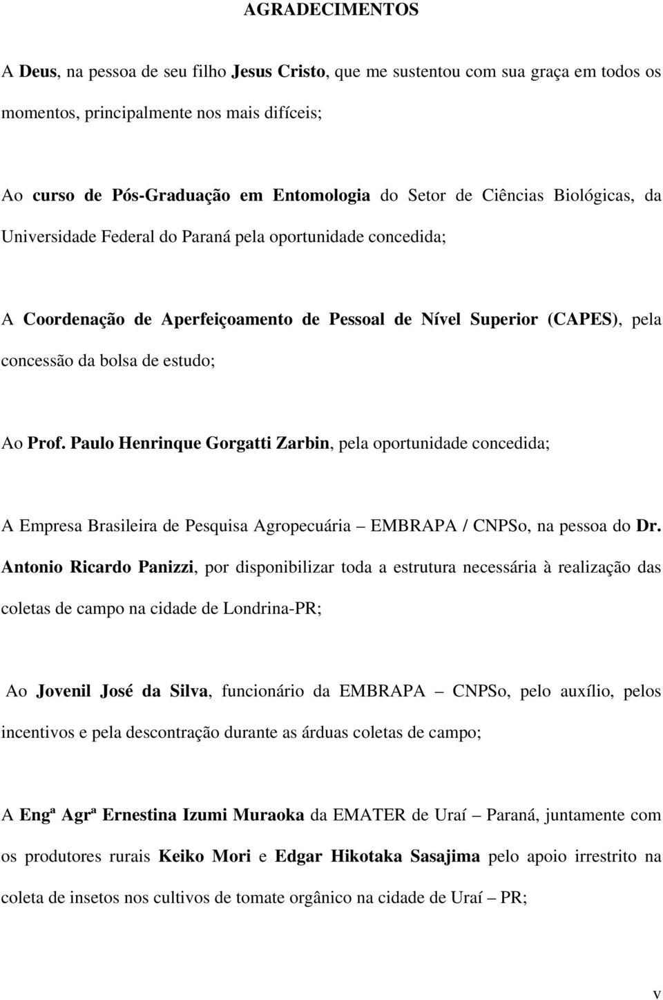 Paulo Henrinque Gorgatti Zarbin, pela oportunidade concedida; A Empresa Brasileira de Pesquisa Agropecuária EMBRAPA / CNPSo, na pessoa do Dr.