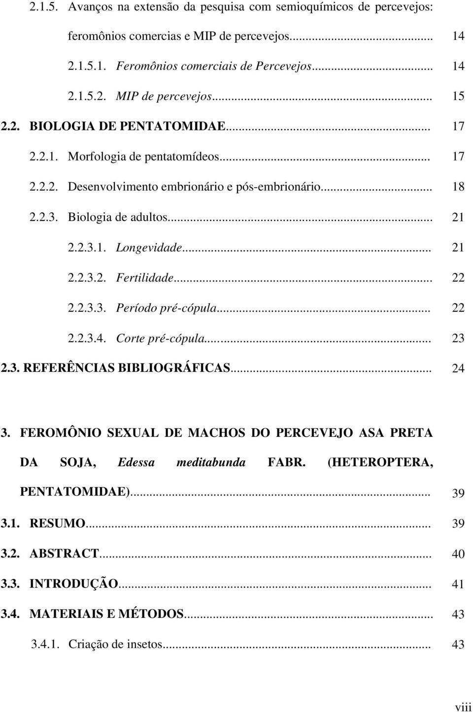 .. 22 2.2.3.3. Período pré-cópula... 22 2.2.3.4. Corte pré-cópula... 23 2.3. REFERÊNCIAS BIBLIOGRÁFICAS... 24 3.