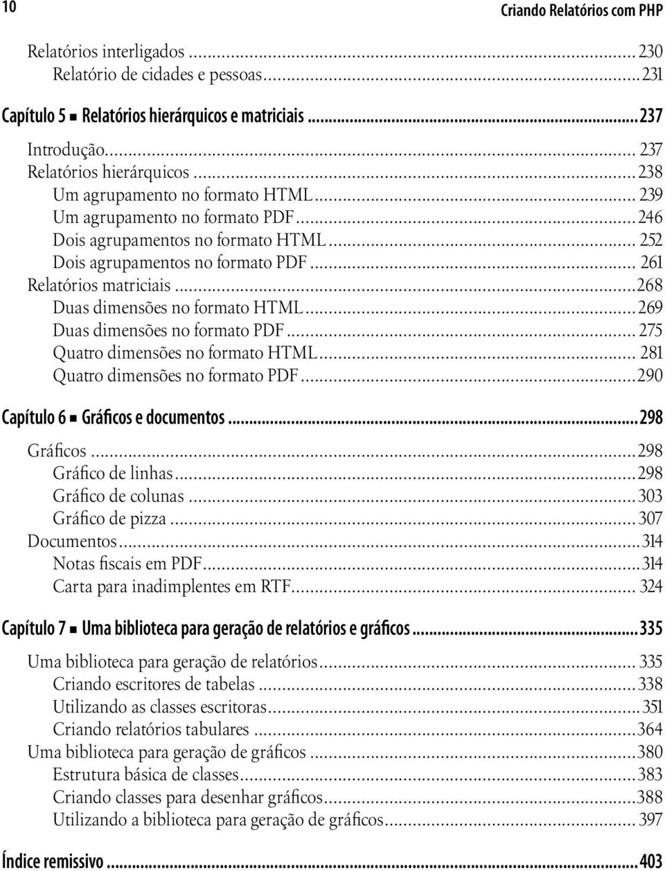 ..268 Duas dimensões no formato HTML...269 Duas dimensões no formato PDF... 275 Quatro dimensões no formato HTML... 281 Quatro dimensões no formato PDF...290 Capítulo 6 Gráficos e documentos.