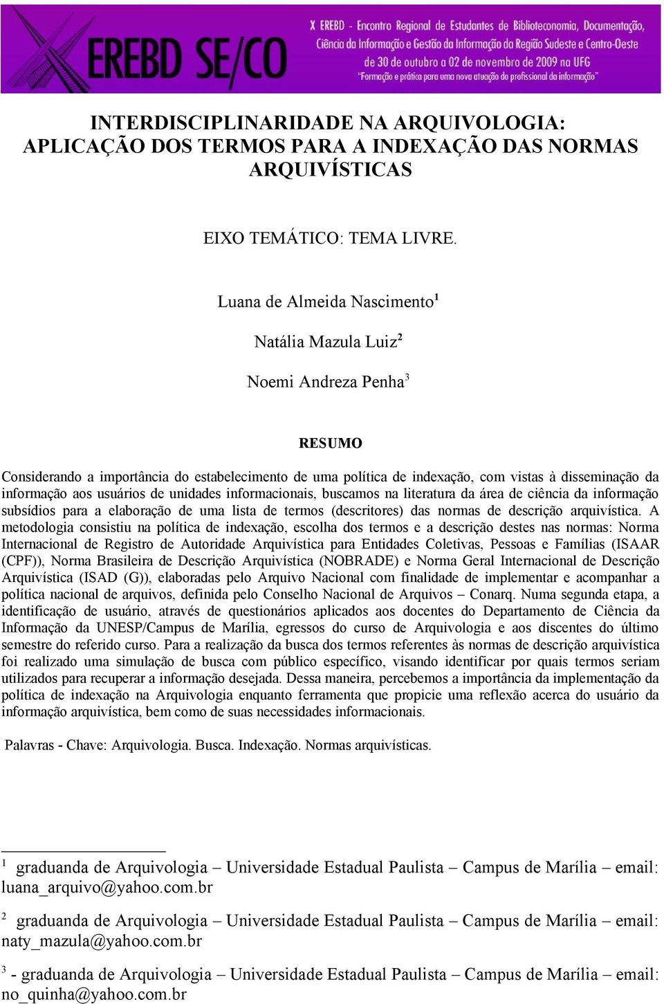 aos usuários de unidades informacionais, buscamos na literatura da área de ciência da informação subsídios para a elaboração de uma lista de termos (descritores) das normas de descrição arquivística.