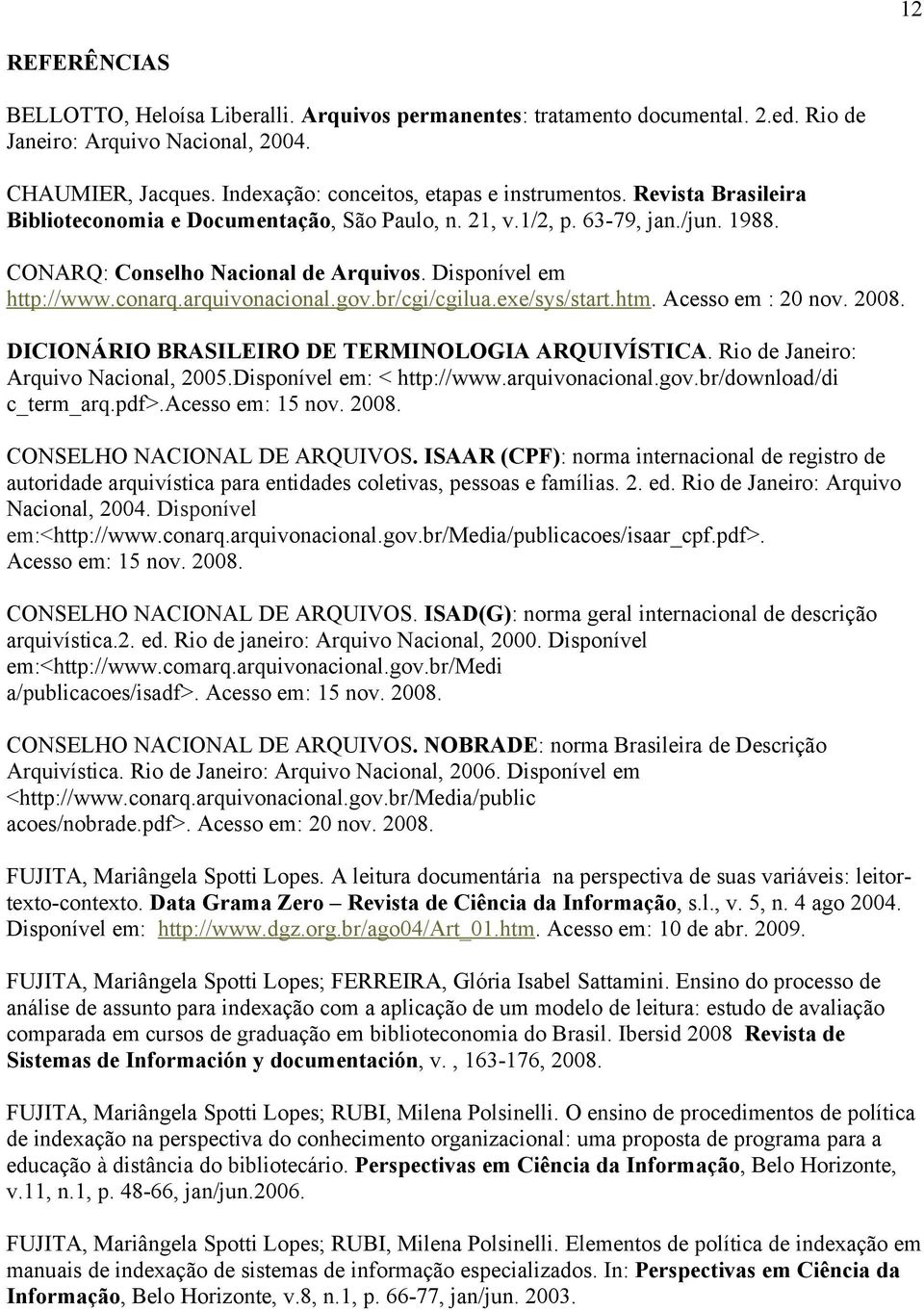 br/cgi/cgilua.exe/sys/start.htm. Acesso em : 20 nov. 2008. DICIONÁRIO BRASILEIRO DE TERMINOLOGIA ARQUIVÍSTICA. Rio de Janeiro: Arquivo Nacional, 2005.Disponível em: < http://www.arquivonacional.gov.