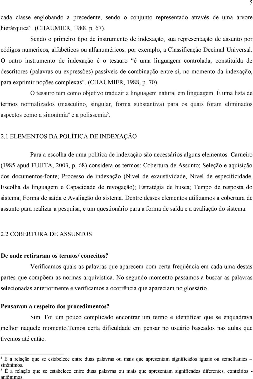 O outro instrumento de indexação é o tesauro é uma linguagem controlada, constituída de descritores (palavras ou expressões) passíveis de combinação entre si, no momento da indexação, para exprimir