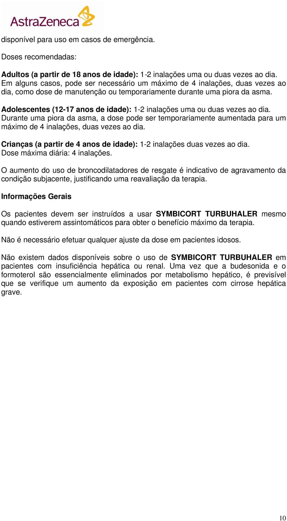 Adolescentes (12-17 anos de idade): 1-2 inalações uma ou duas vezes ao dia. Durante uma piora da asma, a dose pode ser temporariamente aumentada para um máximo de 4 inalações, duas vezes ao dia.