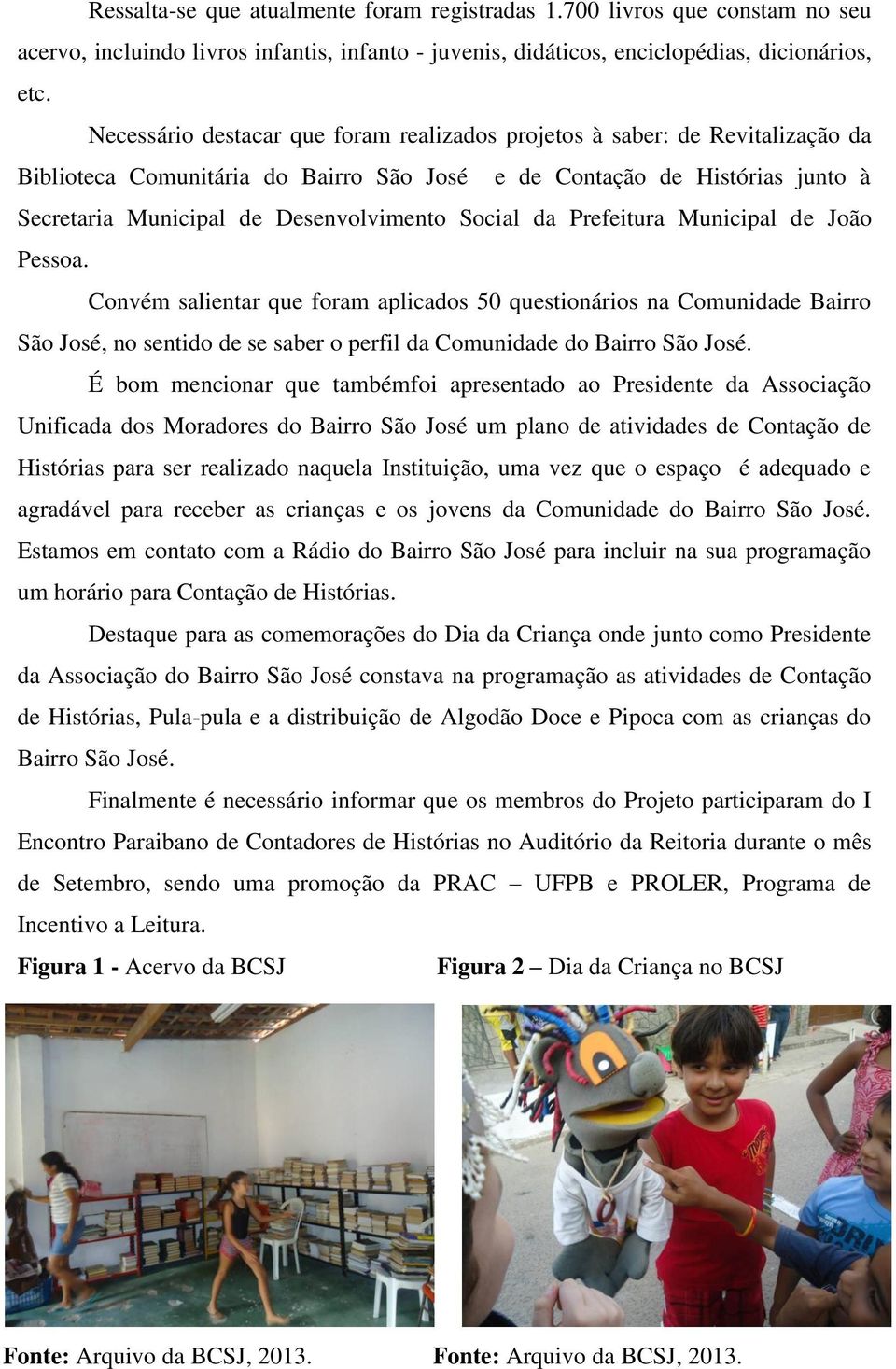 Social da Prefeitura Municipal de João Pessoa. Convém salientar que foram aplicados 50 questionários na Comunidade Bairro São José, no sentido de se saber o perfil da Comunidade do Bairro São José.