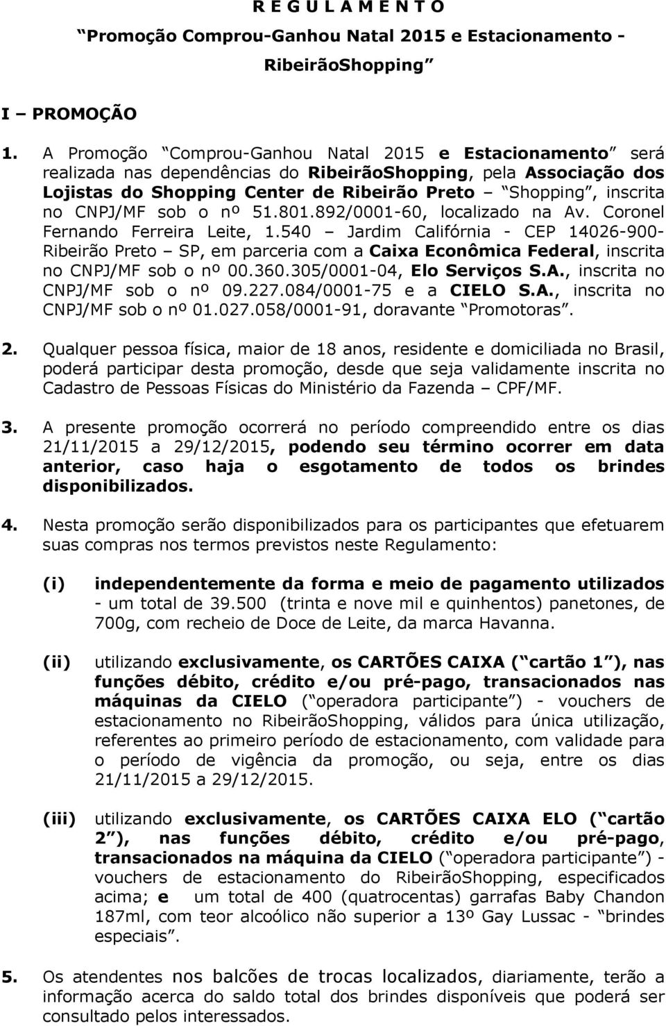 CNPJ/MF sob o nº 51.801.892/0001-60, localizado na Av. Coronel Fernando Ferreira Leite, 1.