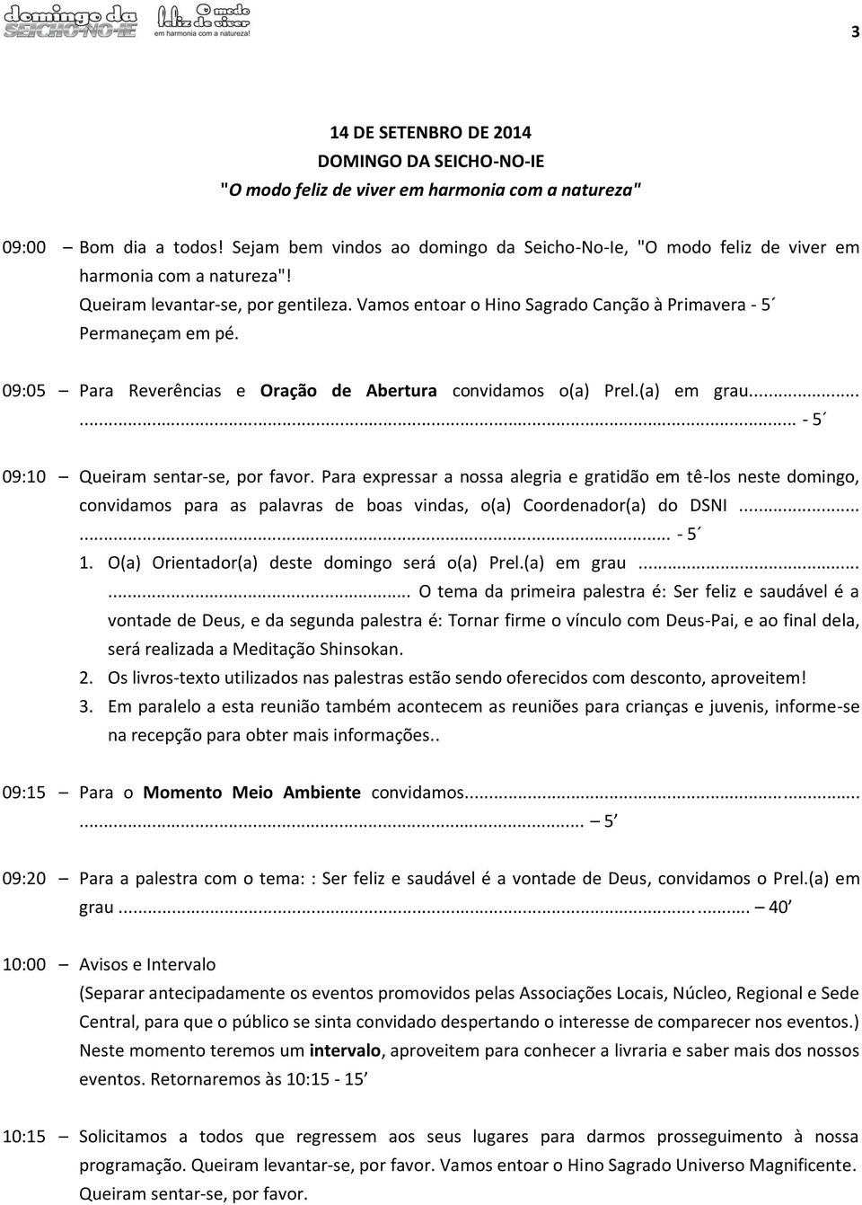 Vamos entoar o Hino Sagrado Canção à Primavera - 5 Permaneçam em pé. 09:05 Para Reverências e Oração de Abertura convidamos o(a) Prel.(a) em grau...... - 5 09:10 Queiram sentar-se, por favor.