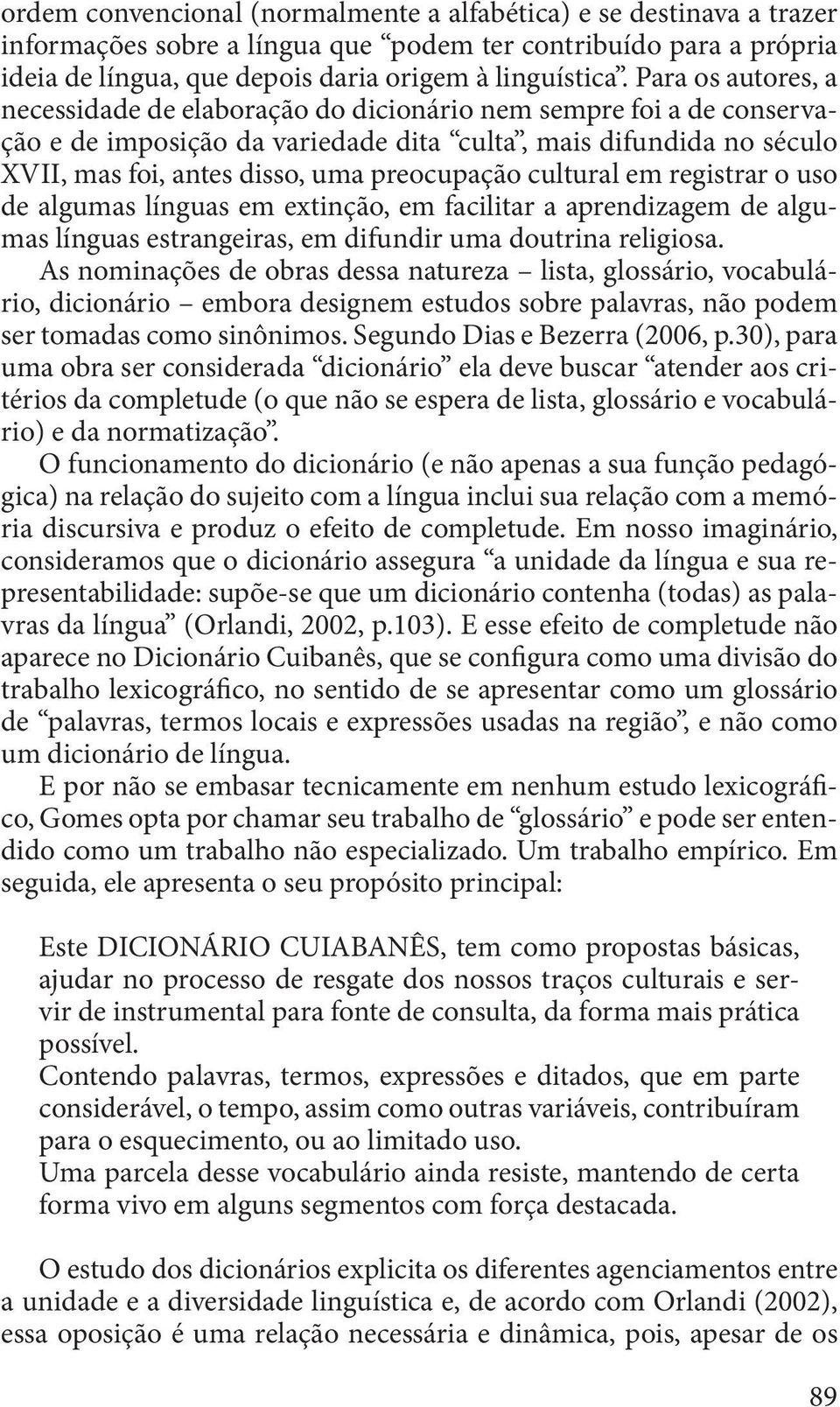 cultural em registrar o uso de algumas línguas em extinção, em facilitar a aprendizagem de algumas línguas estrangeiras, em difundir uma doutrina religiosa.