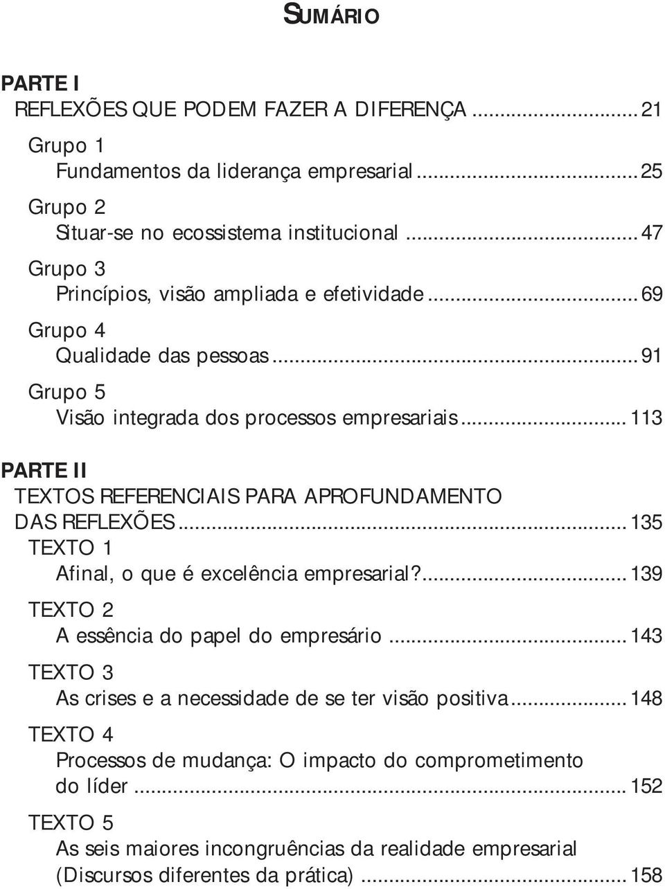 .. 113 PARTE II TEXTOS REFERENCIAIS PARA APROFUNDAMENTO DAS REFLEXÕES... 135 TEXTO 1 Afinal, o que é excelência empresarial?... 139 TEXTO 2 A essência do papel do empresário.