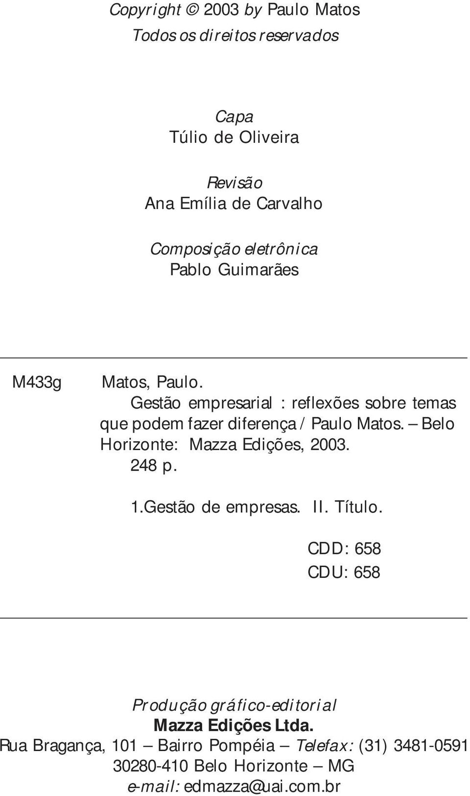 Gestão empresarial : reflexões sobre temas que podem fazer diferença / Paulo Matos. Belo Horizonte: Mazza Edições, 2003. 248 p.