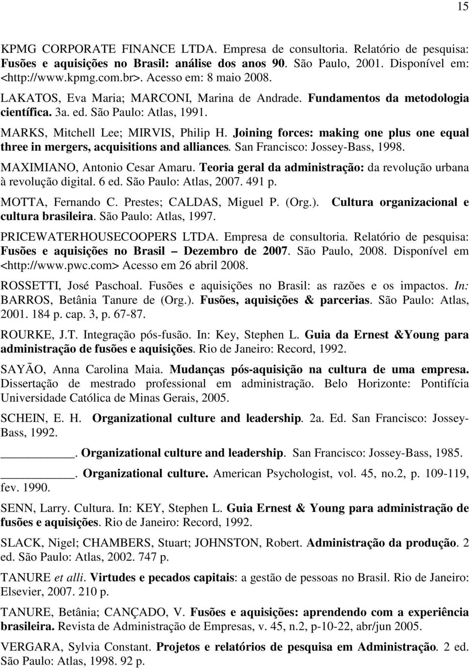 Joining forces: making one plus one equal three in mergers, acquisitions and alliances. San Francisco: Jossey-Bass, 1998. MAXIMIANO, Antonio Cesar Amaru.