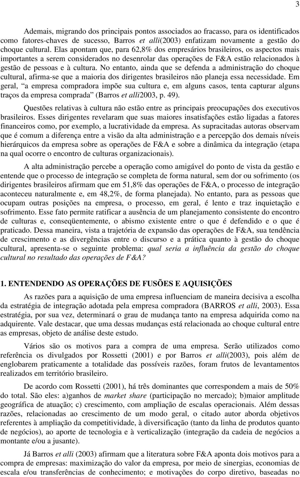 No entanto, ainda que se defenda a administração do choque cultural, afirma-se que a maioria dos dirigentes brasileiros não planeja essa necessidade.