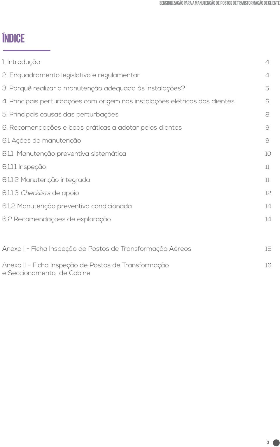 Recomendações e boas práticas a adotar pelos clientes 6.1 Ações de manutenção 6.1.1 Manutenção preventiva sistemática 6.1.1.1 Inspeção 6.1.1.2 Manutenção integrada 6.1.1.3 Checklists de apoio 6.