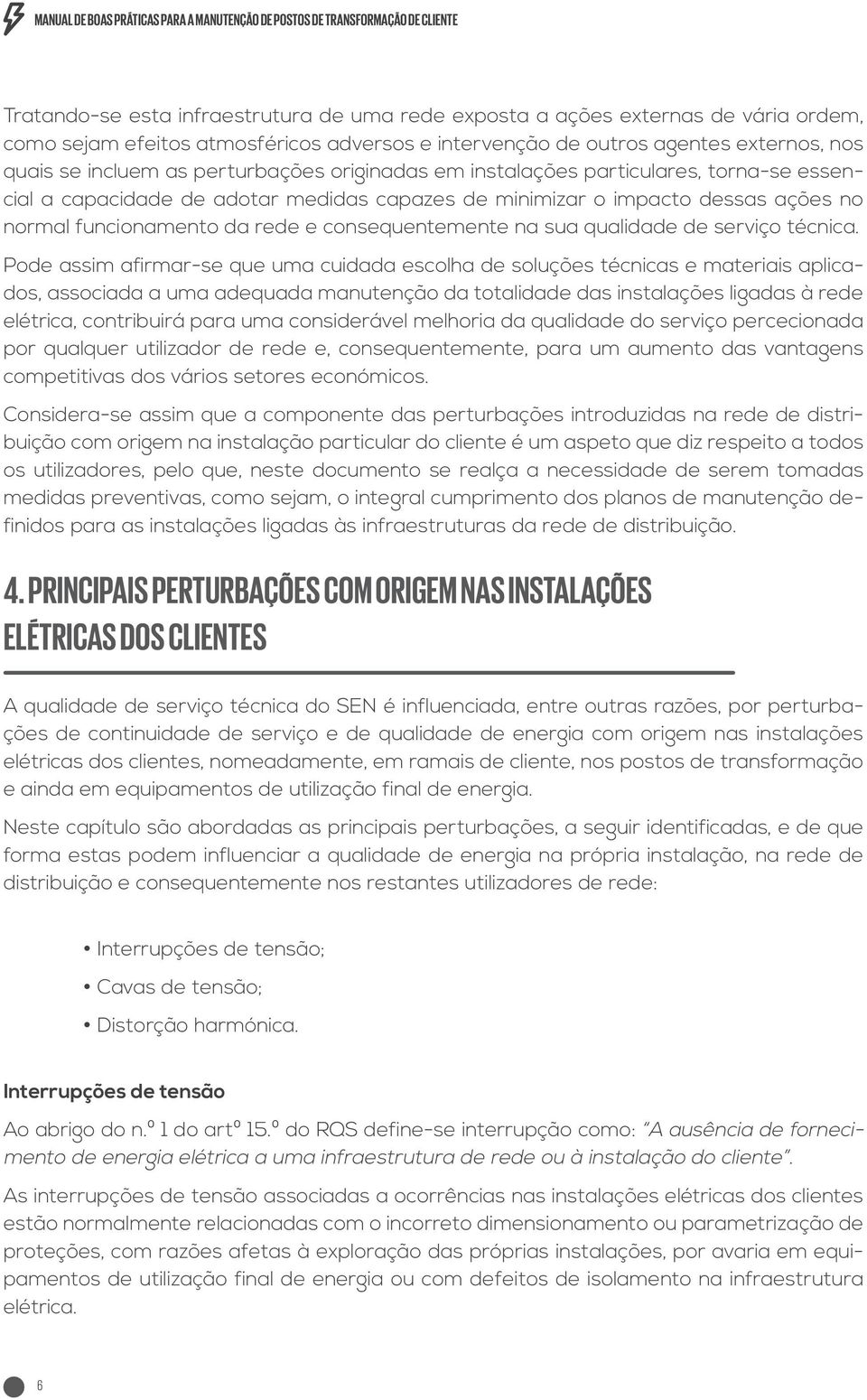 o impacto dessas ações no normal funcionamento da rede e consequentemente na sua qualidade de serviço técnica.