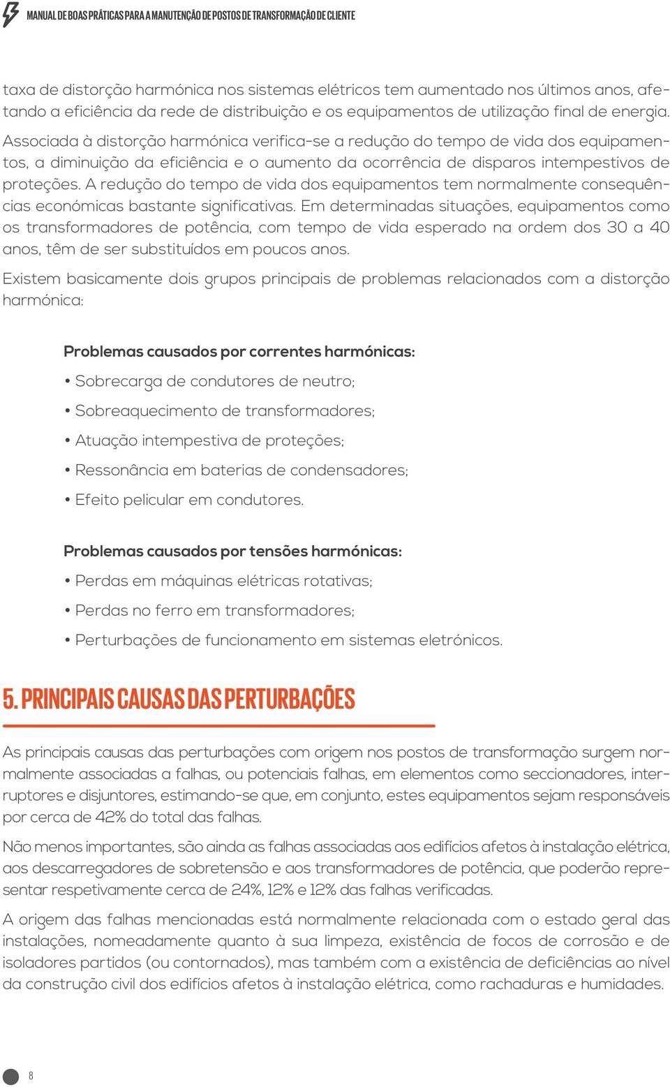 Associada à distorção harmónica verifica-se a redução do tempo de vida dos equipamentos, a diminuição da eficiência e o aumento da ocorrência de disparos intempestivos de proteções.