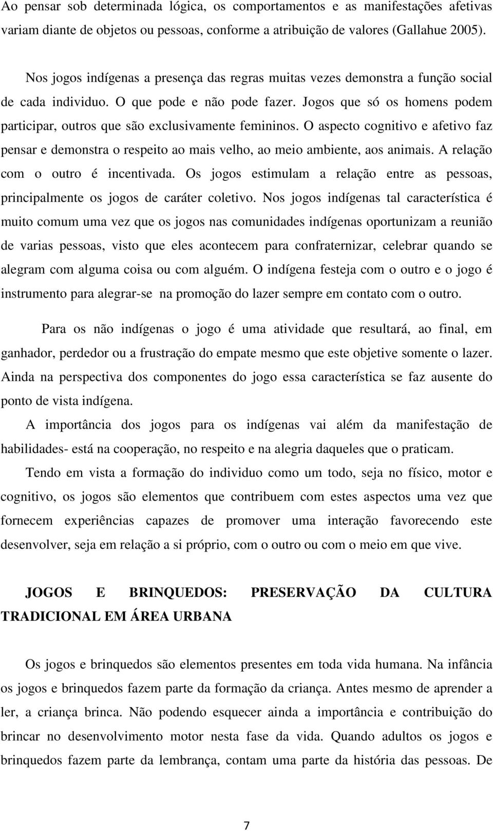 Jogos que só os homens podem participar, outros que são exclusivamente femininos. O aspecto cognitivo e afetivo faz pensar e demonstra o respeito ao mais velho, ao meio ambiente, aos animais.