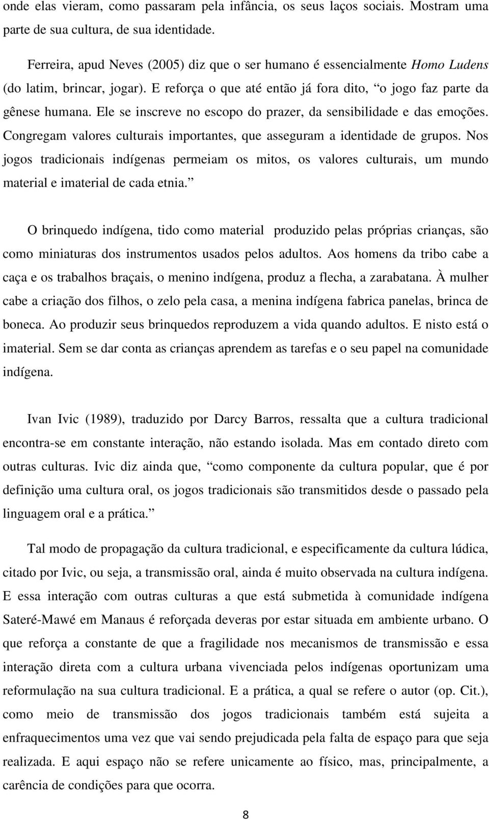 Ele se inscreve no escopo do prazer, da sensibilidade e das emoções. Congregam valores culturais importantes, que asseguram a identidade de grupos.