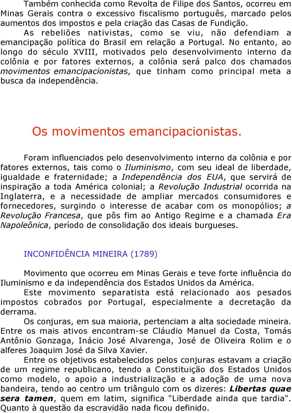 No entanto, ao longo do século XVIII, motivados pelo desenvolvimento interno da colônia e por fatores externos, a colônia será palco dos chamados movimentos emancipacionistas, que tinham como