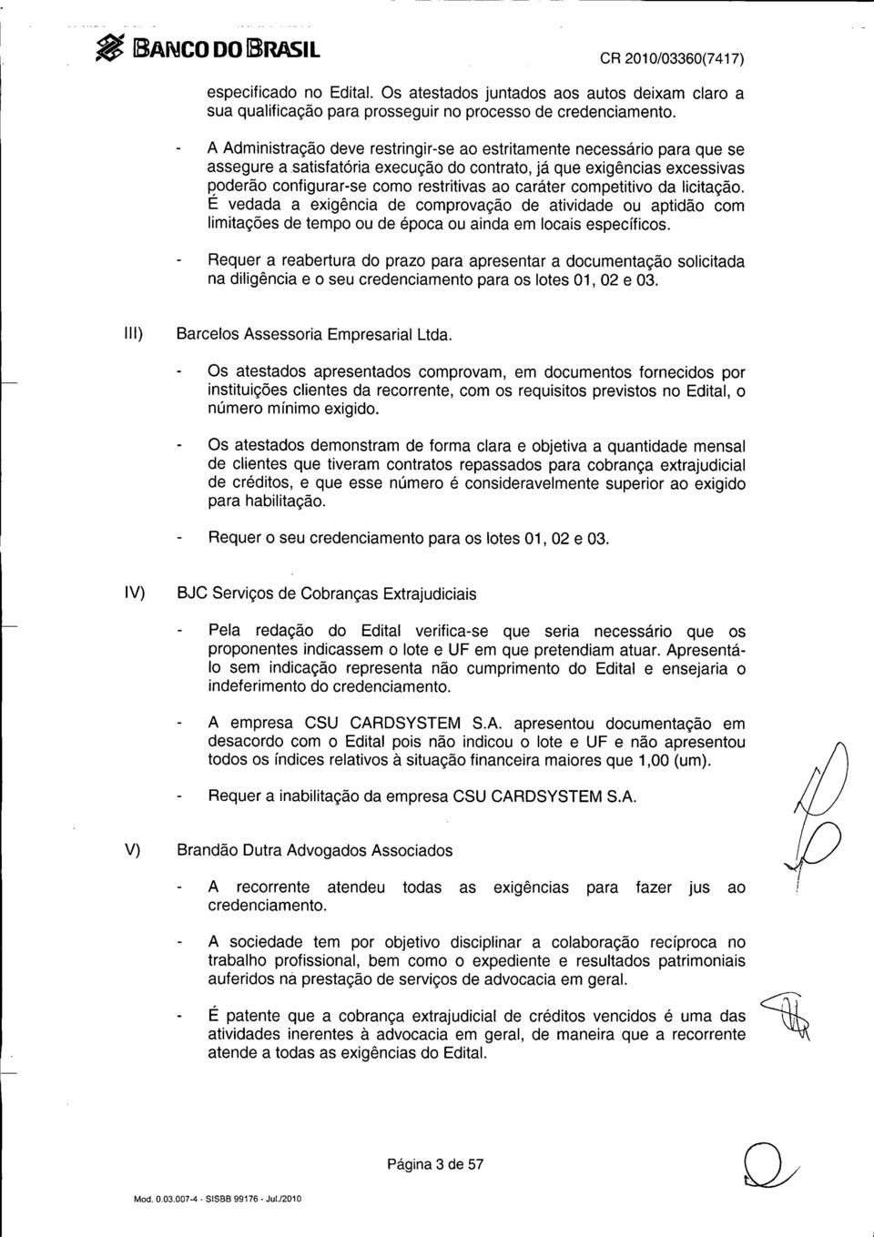 satisfatória execução do contrato, já que exigências excessivas poderão configurar-se como restritivas ao caráter competitivo da licitação.