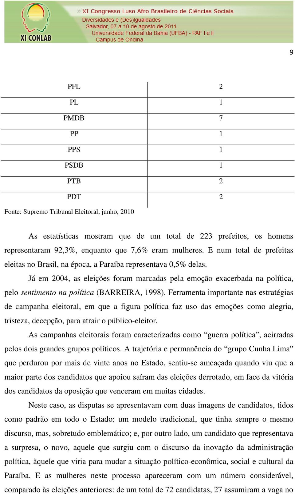 Já em 2004, as eleições foram marcadas pela emoção exacerbada na política, pelo sentimento na política (BARREIRA, 1998).