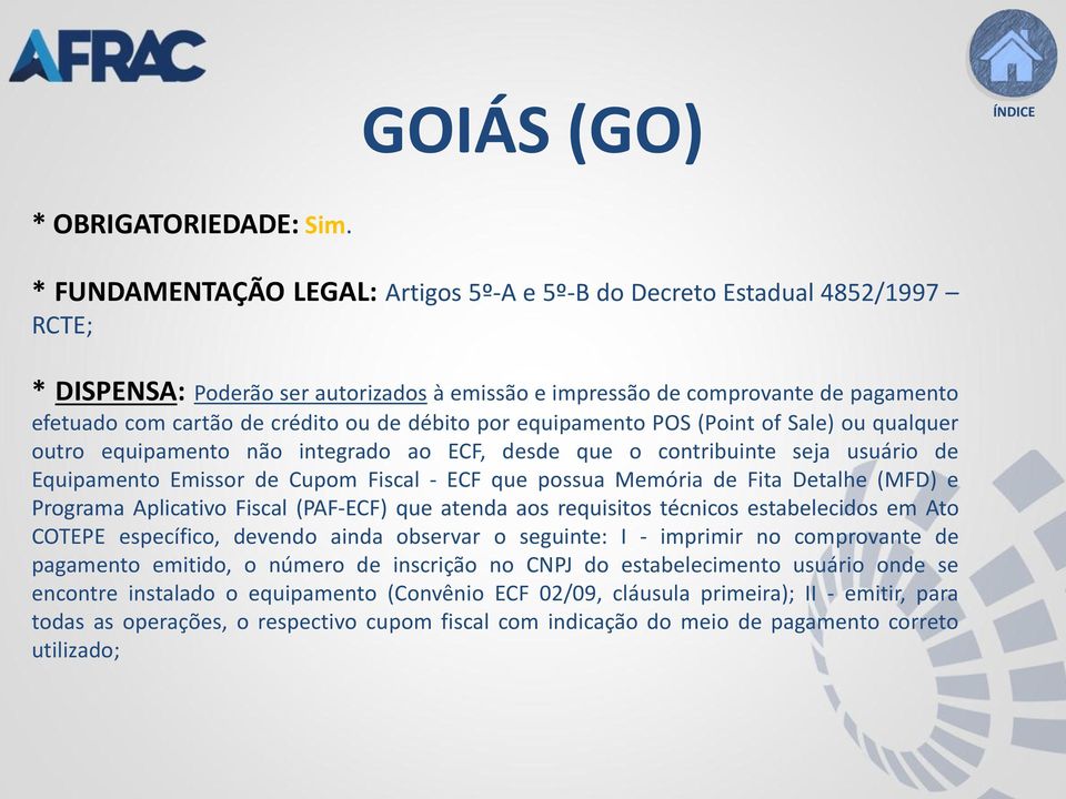 possua Memória de Fita Detalhe (MFD) e Programa Aplicativo Fiscal (PAF-ECF) que atenda aos requisitos técnicos estabelecidos em Ato COTEPE específico, devendo ainda observar o seguinte: I - imprimir