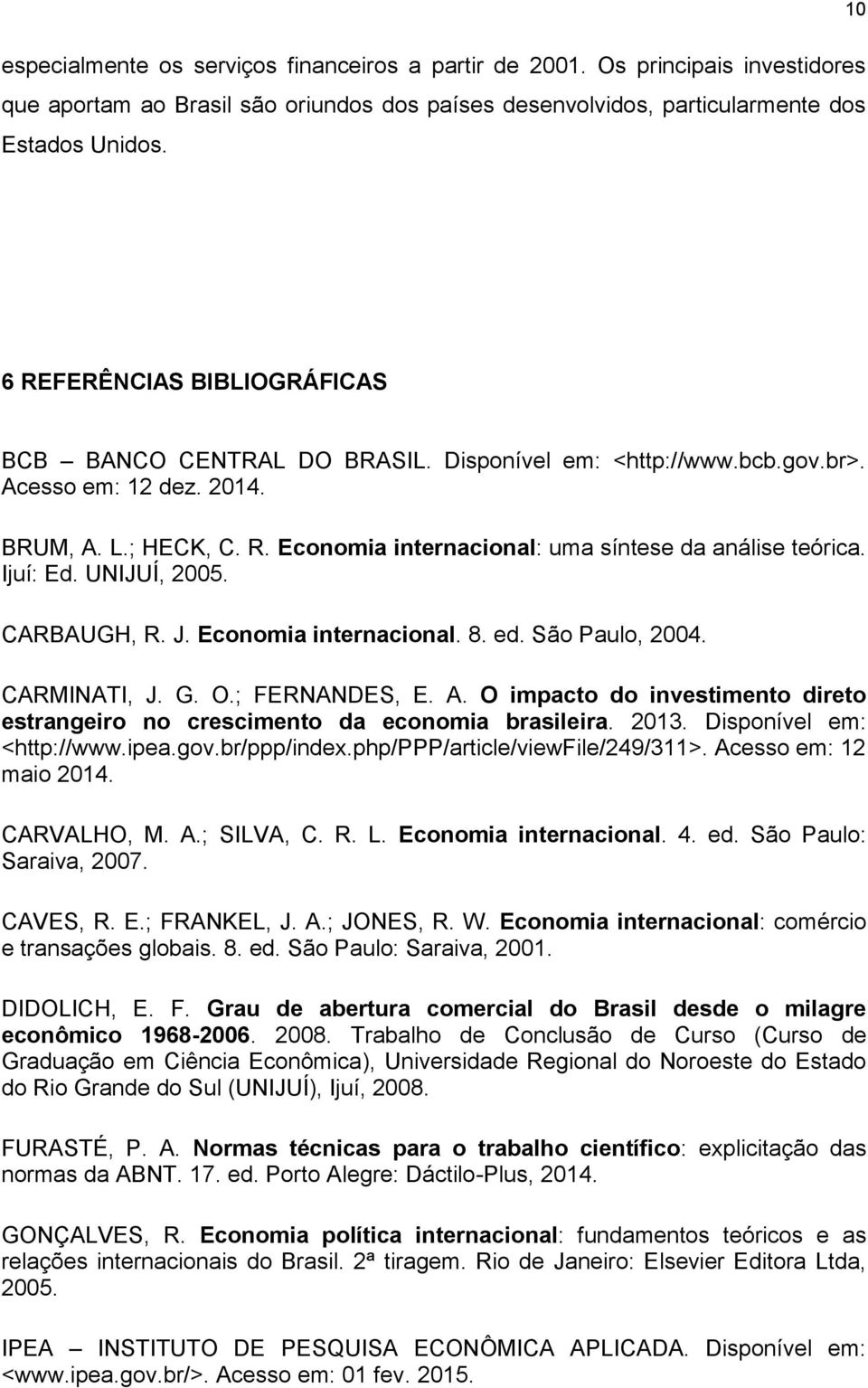 Ijuí: Ed. UNIJUÍ, 2005. CARBAUGH, R. J. Economia internacional. 8. ed. São Paulo, 2004. CARMINATI, J. G. O.; FERNANDES, E. A.