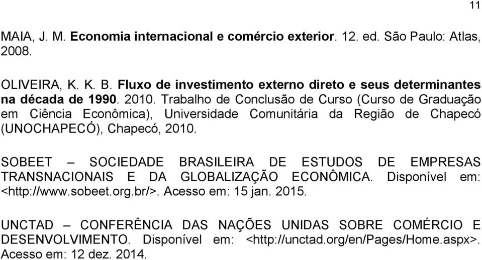 Trabalho de Conclusão de Curso (Curso de Graduação em Ciência Econômica), Universidade Comunitária da Região de Chapecó (UNOCHAPECÓ), Chapecó, 2010.