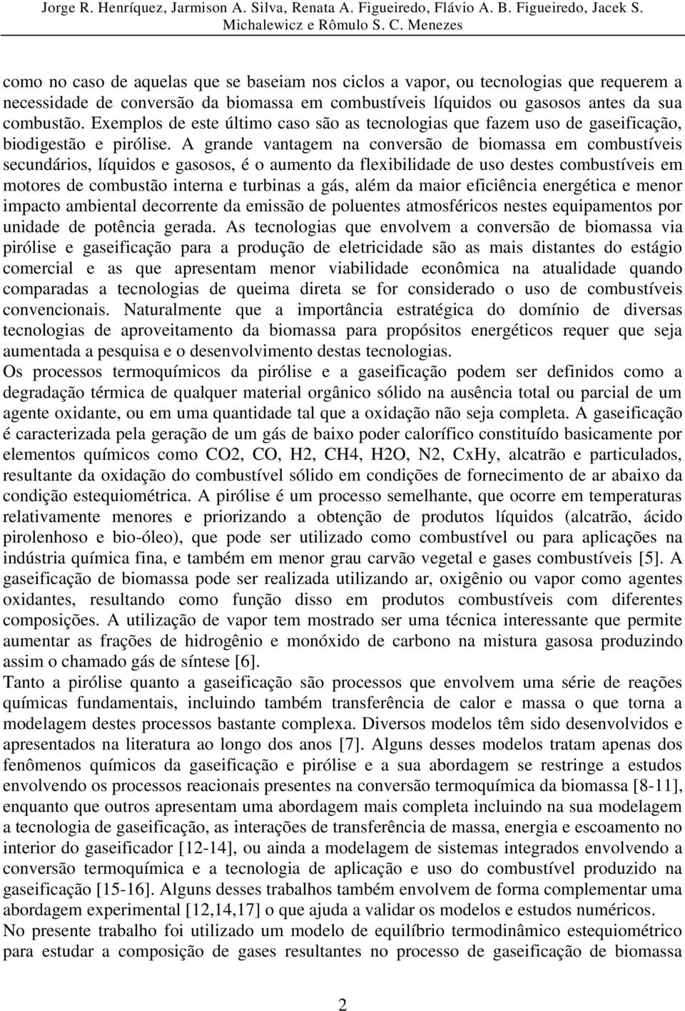 A grande vantagem na conversão de biomassa em combustíveis secundários, líquidos e gasosos, é o aumento da flexibilidade de uso destes combustíveis em motores de combustão interna e turbinas a gás,