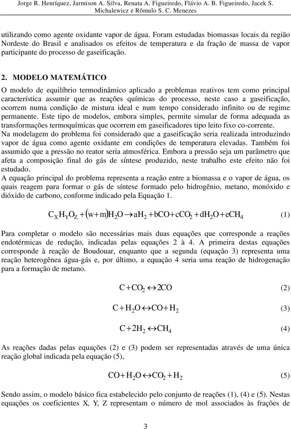 MODELO MATEMÁTICO O modelo de equilíbrio termodinâmico aplicado a problemas reativos tem como principal característica assumir que as reações químicas do processo, neste caso a gaseificação, ocorrem