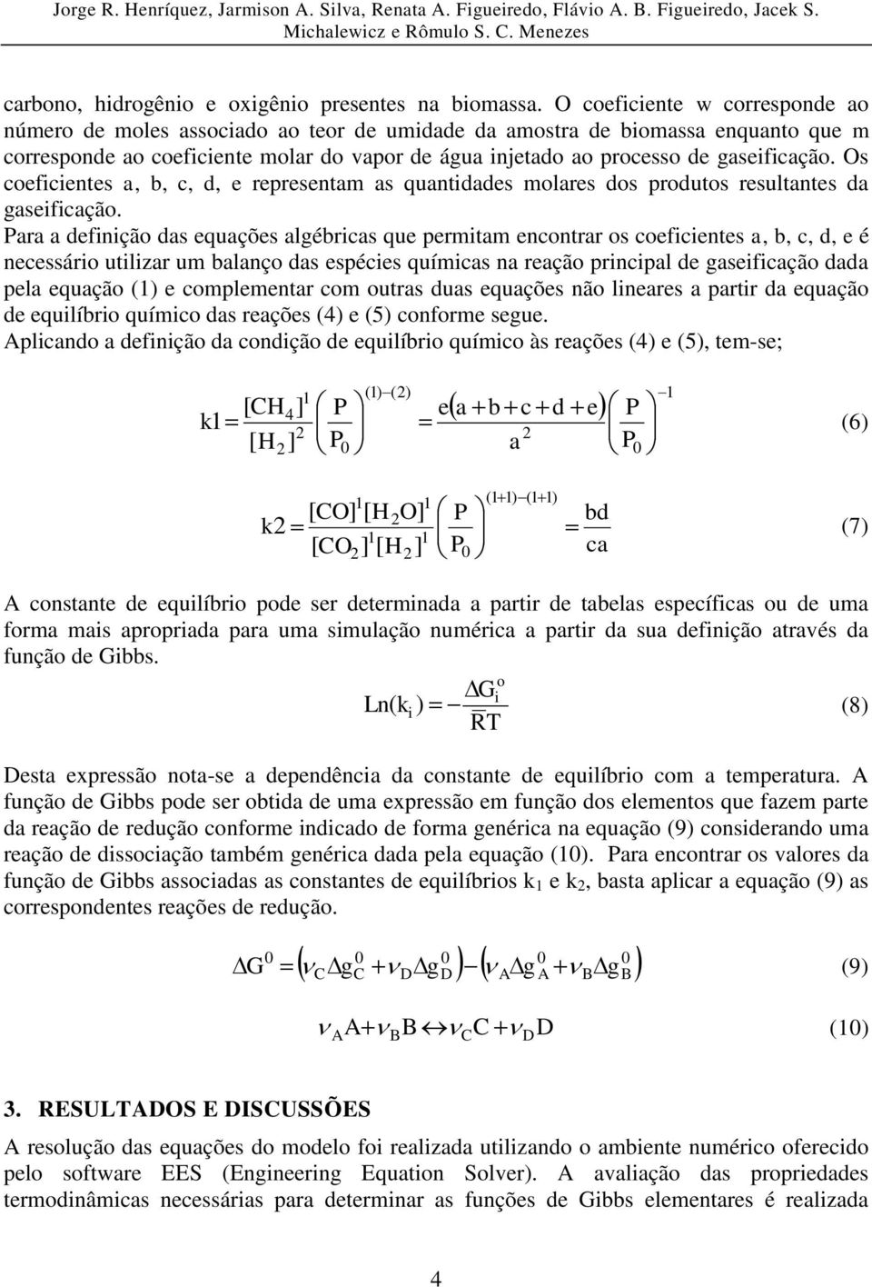 gaseificação. Os coeficientes a, b, c, d, e representam as quantidades molares dos produtos resultantes da gaseificação.