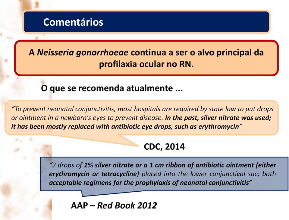 In the past, silver nitrate was used; it has been mostly replaced with antibiotic eye drops, such as erythromycin CDC, 2014 2 drops of 1% silver nitrate or a