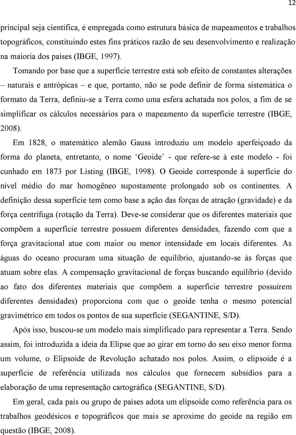 Tomando por base que a superfície terrestre está sob efeito de constantes alterações naturais e antrópicas e que, portanto, não se pode definir de forma sistemática o formato da Terra, definiuse a