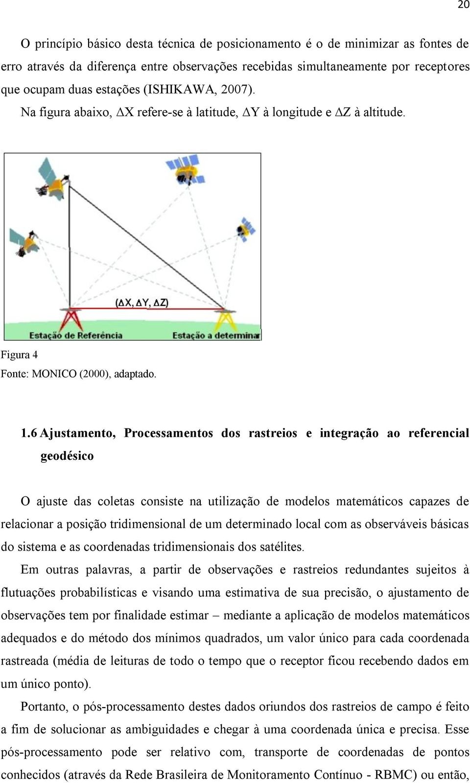 6 Ajustamento, Processamentos dos rastreios e integração ao referencial geodésico O ajuste das coletas consiste na utilização de modelos matemáticos capazes de relacionar a posição tridimensional de