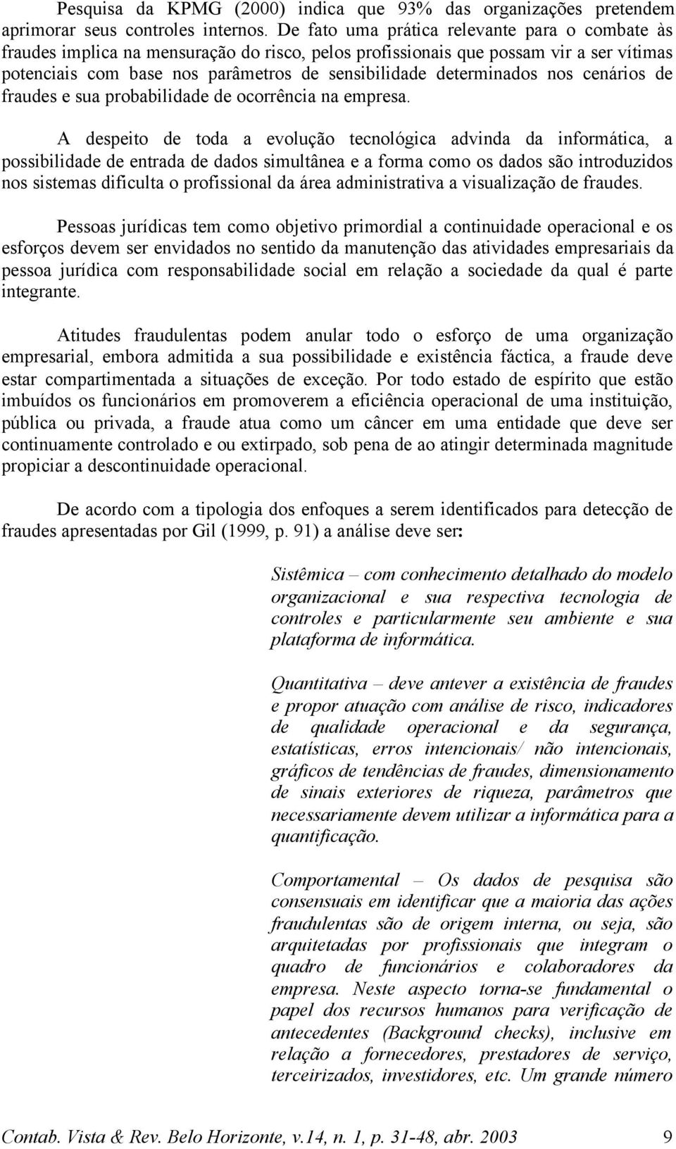 determinados nos cenários de fraudes e sua probabilidade de ocorrência na empresa.