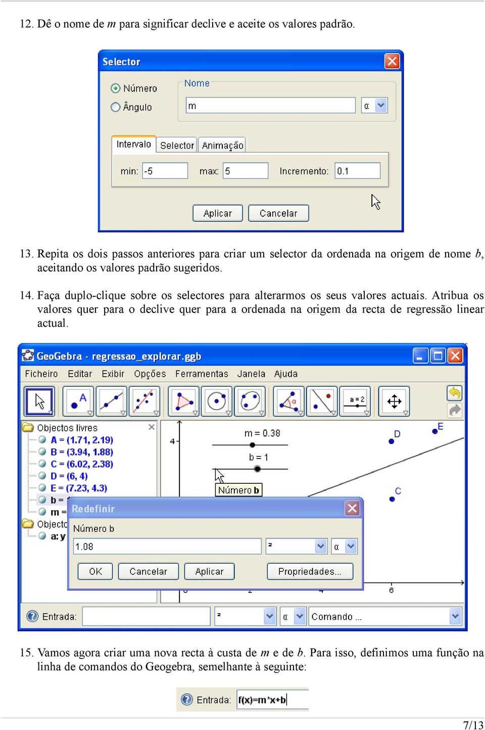 Faça duplo-clique sobre os selectores para alterarmos os seus valores actuais.