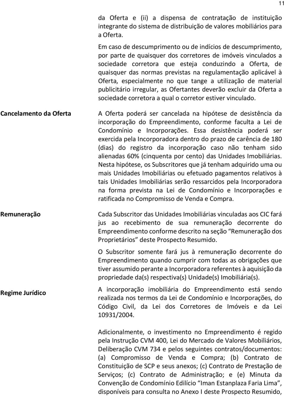 previstas na regulamentação aplicável à Oferta, especialmente no que tange a utilização de material publicitário irregular, as Ofertantes deverão excluir da Oferta a sociedade corretora a qual o