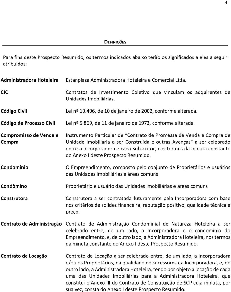 Lei nº 10.406, de 10 de janeiro de 2002, conforme alterada. Lei nº 5.869, de 11 de janeiro de 1973, conforme alterada.