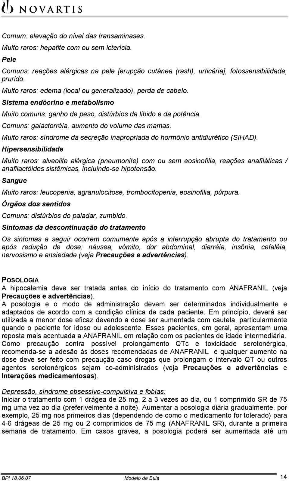 Comuns: galactorréia, aumento do volume das mamas. Muito raros: síndrome da secreção inapropriada do hormônio antidiurético (SIHAD).